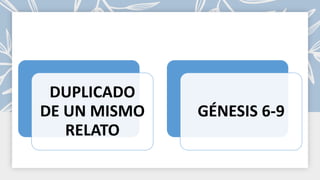 DUPLICADO
DE UN MISMO
RELATO
GÉNESIS 6-9
 