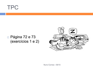 TPC




   Página 72 e 73
    (exercícios 1 e 2)




                         Nuno Correia - 09/10
 