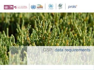 GLOBAL SUPPORT
PROGRAMME
GSP: data requirements
 