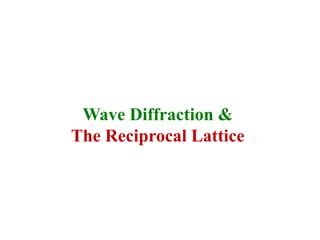 Wave Diffraction &
The Reciprocal Lattice
 