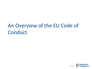 An Overview of the EU Code of
Conduct




                         © 2012
 