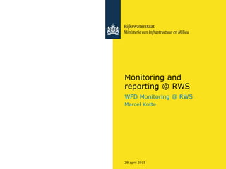 28 april 2015
Monitoring and
reporting @ RWS
WFD Monitoring @ RWS
Marcel Kotte
 