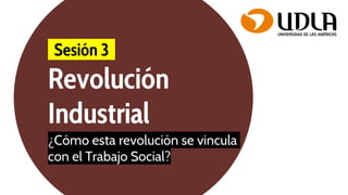 Revolución
Industrial
¿Cómo esta revolución se vincula
con el Trabajo Social?
-Sesión 3-
 