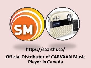 https://saarthi.ca/
Official Distributor of CARVAAN Music
Player in Canada
 