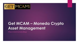 Get MCAM – Moneda Crypto
Asset Management
Https://clubmoneda.Blog/
 