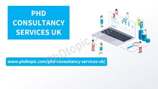 www.phdtopic.com/phd-consultancy-services-uk/
PHD
CONSULTANCY
SERVICES UK
 