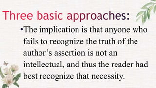 •The implication is that anyone who
fails to recognize the truth of the
author’s assertion is not an
intellectual, and thus the reader had
best recognize that necessity.
 