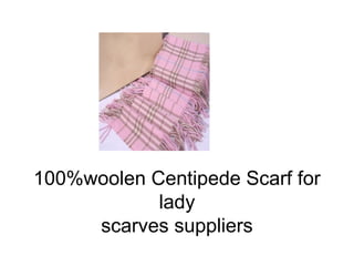 100%woolen Centipede Scarf for
lady
scarves suppliers
 