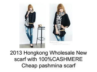 2013 Hongkong Wholesale New
scarf with 100%CASHMERE
Cheap pashmina scarf
 