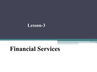 Financial Services
Lesson-3
 