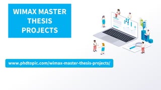 www.phdtopic.com/wimax-master-thesis-projects/
WIMAX MASTER
THESIS
PROJECTS
 