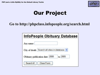 PHP (and a Little MySQL) for the Default Library Techie




                                         Our Project
         Go to http://phpclass.infopeople.org/search.html
 