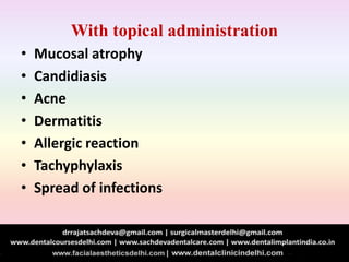 With topical administration
• Mucosal atrophy
• Candidiasis
• Acne
• Dermatitis
• Allergic reaction
• Tachyphylaxis
• Spread of infections
 
