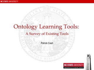 Ontology Learning Tools:   A Survey of Existing Tools Patrick Cash 