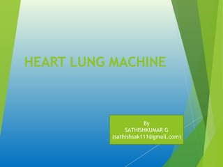 HEART LUNG MACHINE
By
SATHISHKUMAR G
(sathishsak111@gmail.com)
 
