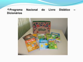 Programa Nacional do Livro Didático –
Dicionários
 