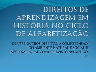 DENTRE OUTROS DIREITOS, A COMPREENSÃO
DO AMBIENTE NATURAL E SOCIAL É
NECESSÁRIA, TAL COMO PREVISTO NO ARTIGO
32
 