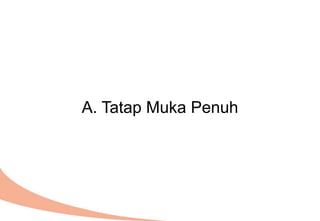 A. Tatap Muka Penuh
 