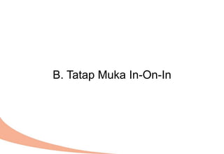 B. Tatap Muka In-On-In
 
