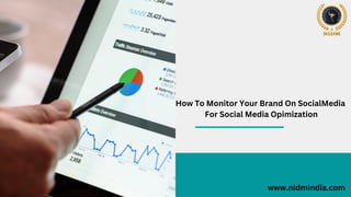 How To Monitor Your Brand On SocialMedia
For Social Media Opimization
www.nidmindia.com
 