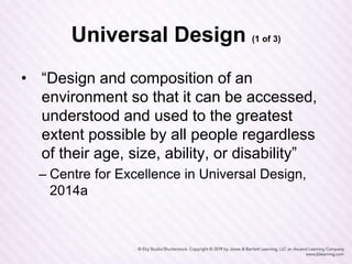 Universal Design (1 of 3)
• “Design and composition of an
environment so that it can be accessed,
understood and used to the greatest
extent possible by all people regardless
of their age, size, ability, or disability”
– Centre for Excellence in Universal Design,
2014a
 