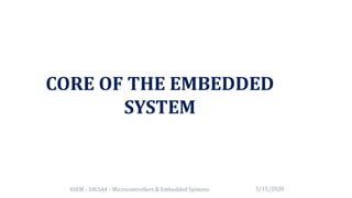 CORE OF THE EMBEDDED
SYSTEM
4SEM - 18CS44 - Microcontrollers & Embedded Systems 5/15/2020
 