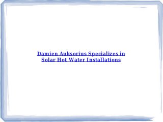 Damien Auksorius Specializes in
 Solar Hot Water Installations
 
