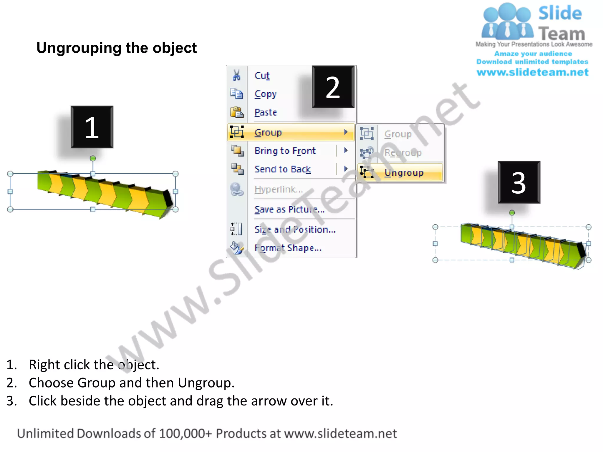 Ungrouping the object

                                                    2
            1
                                                         3




1. Right click the object.
2. Choose Group and then Ungroup.
3. Click beside the object and drag the arrow over it.
 