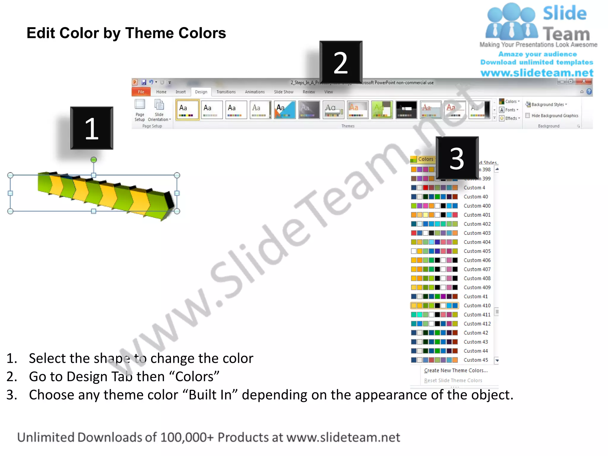 Edit Color by Theme Colors

                                                  2
           1
                                                                    3




1. Select the shape to change the color
2. Go to Design Tab then “Colors”
3. Choose any theme color “Built In” depending on the appearance of the object.
 