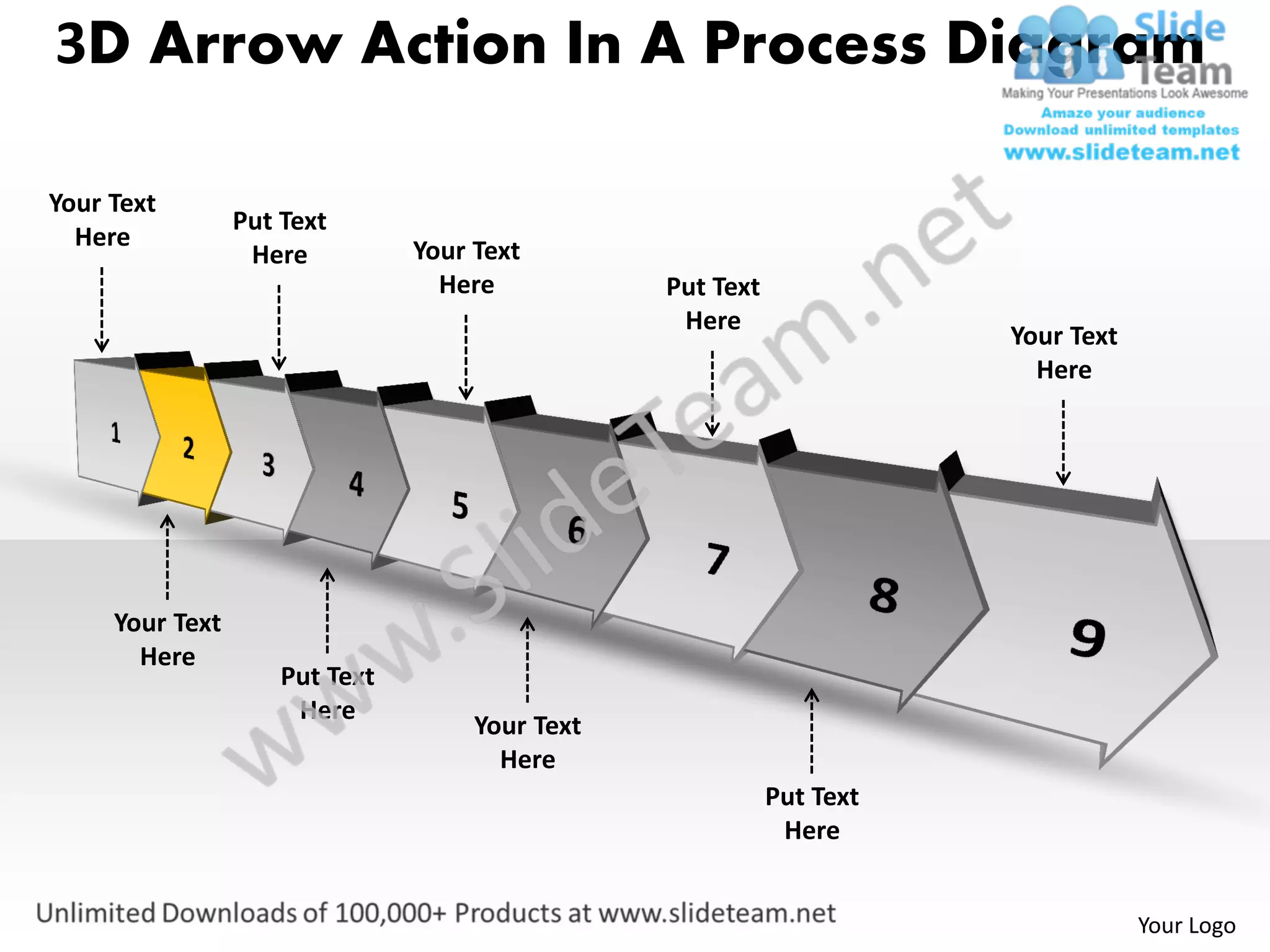 3D Arrow Action In A Process Diagram

Your Text
                 Put Text
  Here                          Your Text
                  Here
                                  Here           Put Text
                                                  Here
                                                                       Your Text
                                                                         Here




     Your Text
       Here
                     Put Text
                      Here
                                     Your Text
                                       Here
                                                            Put Text
                                                             Here


                                                                                   Your Logo
 