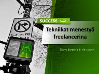 Tekniikat menestyä
freelancerina
Tony Henrik Halttunen
 