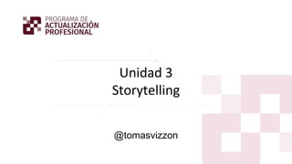 Unidad 3
Storytelling
@tomasvizzon
 