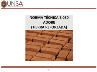 43
NORMA TÉCNICA E.080
ADOBE
(TIERRA REFORZADA)
 