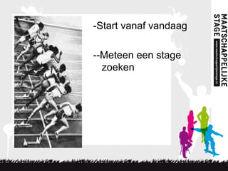 -Start vanaf vandaag
--Meteen een stage
zoeken
 