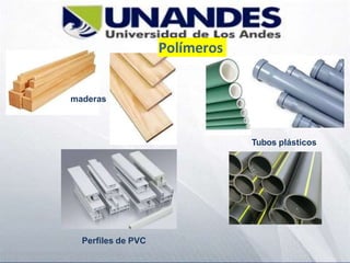 Polímeros
maderas
Tubos plásticos
Perfiles de PVC
 
