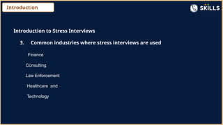 Introduction
Introduction to Stress Interviews
3. Common industries where stress interviews are used
Finance
Consulting
Law Enforcement
Healthcare and
Technology
 