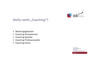 Wofür steht „Coaching“?
Beratungsgespräch
Coaching-Kompetenzen
Coaching-Qualität
Coaching-Professionalität
Coaching-Kultur
Seite 4
CC-by-Lizenz,
Autor: Bernd Schmid
für isb-w.eu
Systemische Professionalität 2013
 