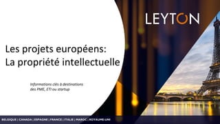 Les projets européens:
La propriété intellectuelle
Informations clés à destinations
des PME, ETI ou startup
BELGIQUE | CANADA | ESPAGNE | FRANCE | ITALIE | MAROC | ROYAUME-UNI
 