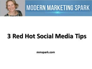 3 Red Hot Social Media Tips
mmspark.com

 