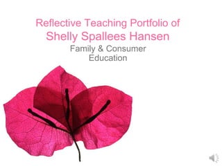 Reflective Teaching Portfolio of
  Shelly Spallees Hansen
       Family & Consumer
           Education
 