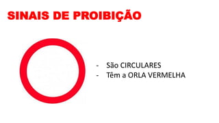 SINAIS DE PROIBIÇÃO
- São CIRCULARES
- Têm a ORLA VERMELHA
 