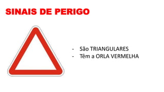 SINAIS DE PERIGO
- São TRIANGULARES
- Têm a ORLA VERMELHA
 