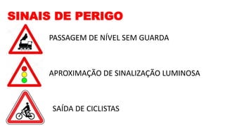 SINAIS DE PERIGO
PASSAGEM DE NÍVEL SEM GUARDA
APROXIMAÇÃO DE SINALIZAÇÃO LUMINOSA
SAÍDA DE CICLISTAS
 