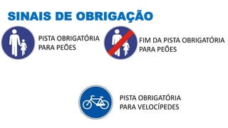 SINAIS DE OBRIGAÇÃO
PISTA OBRIGATÓRIA
PARA PEÕES
FIM DA PISTA OBRIGATÓRIA
PARA PEÕES
PISTA OBRIGATÓRIA
PARA VELOCÍPEDES
 