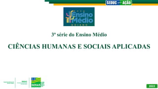 3ª série do Ensino Médio
CIÊNCIAS HUMANAS E SOCIAIS APLICADAS
2022
 