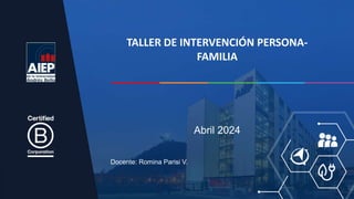 Docente: Romina Parisi V.
Abril 2024
TALLER DE INTERVENCIÓN PERSONA-
FAMILIA
 