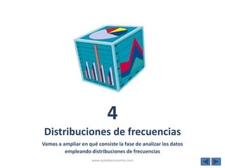 4
Distribuciones de frecuencias
Vamos a ampliar en qué consiste la fase de analizar los datos
         empleando distribuciones de frecuencias
                     www.auladeeconomia.com
 