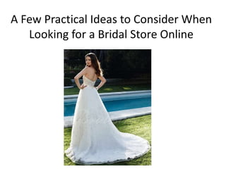 A Few Practical Ideas to Consider When
   Looking for a Bridal Store Online
 