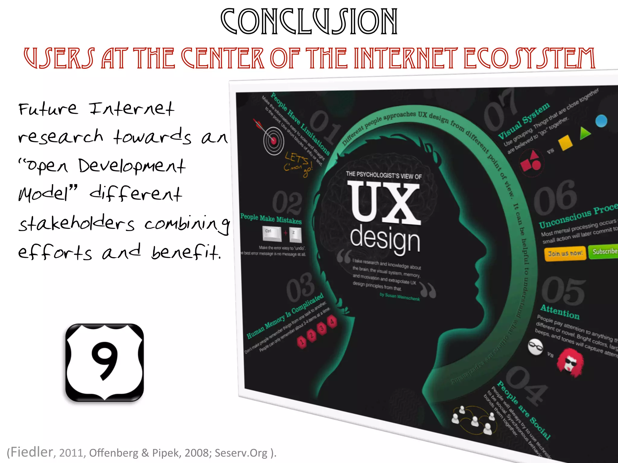 (Fiedler,	
  2011,	
  Oﬀenberg	
  &	
  Pipek,	
  2008;	
  Seserv.Org	
  ).	
  	
  
Future Internet
research towards an
“Open Development
Model different
stakeholders combining
efforts and benefit.
conclusion
Users at the center of the Internet Ecosystem
 
