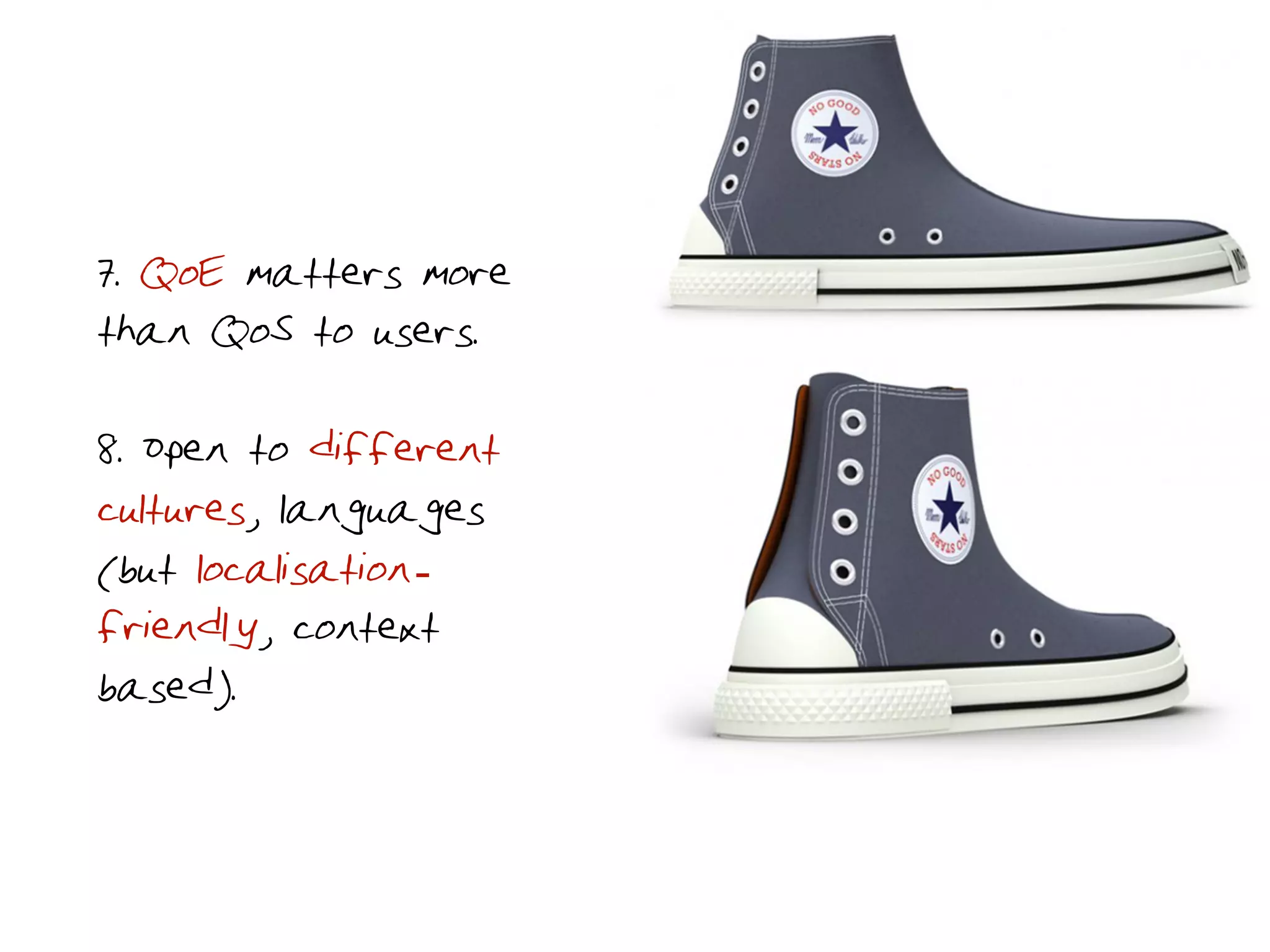 7. QoE matters more
than QoS to users.
8. Open to different
cultures, languages
(but localisation‐
friendly, context
based).
 